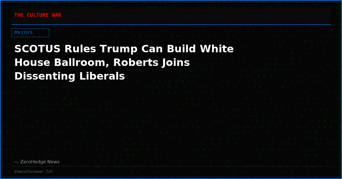 SCOTUS Rules Trump Can Build White House Ballroom, Roberts Joins Dissenting Liberals