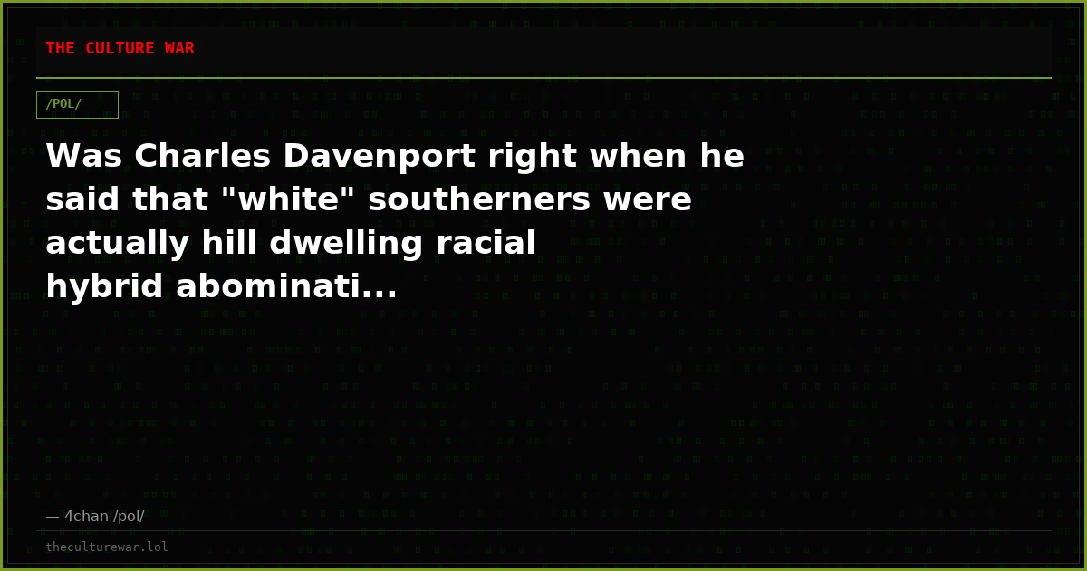 Was Charles Davenport right when he said that "white" southerners were actually hill dwelling racial hybrid abominati...