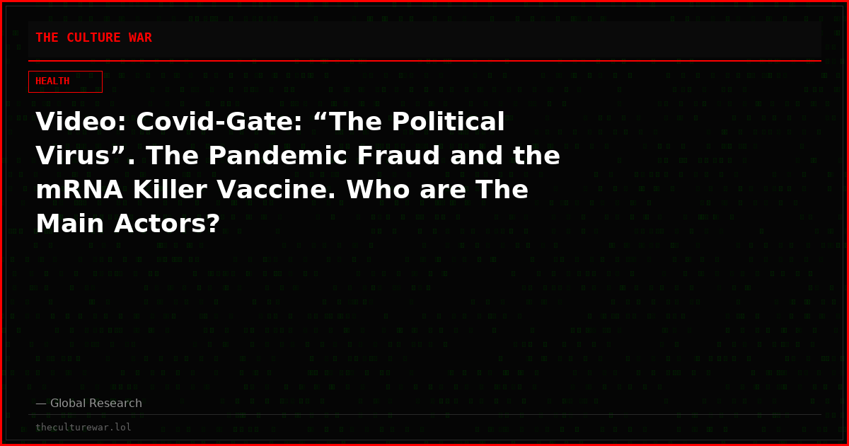Video: Covid-Gate: “The Political Virus”. The Pandemic Fraud and the mRNA Killer Vaccine. Who are The Main Actors?
