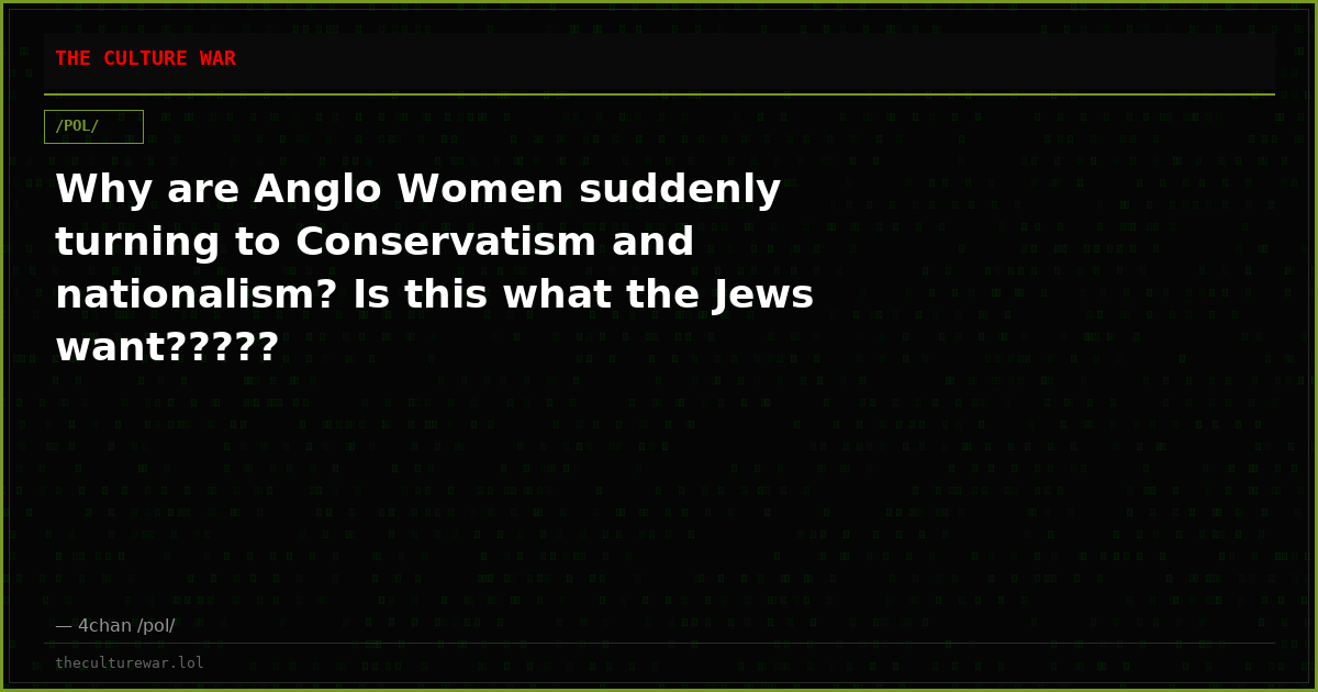 Why are Anglo Women suddenly turning to Conservatism and nationalism? Is this what the Jews want?????