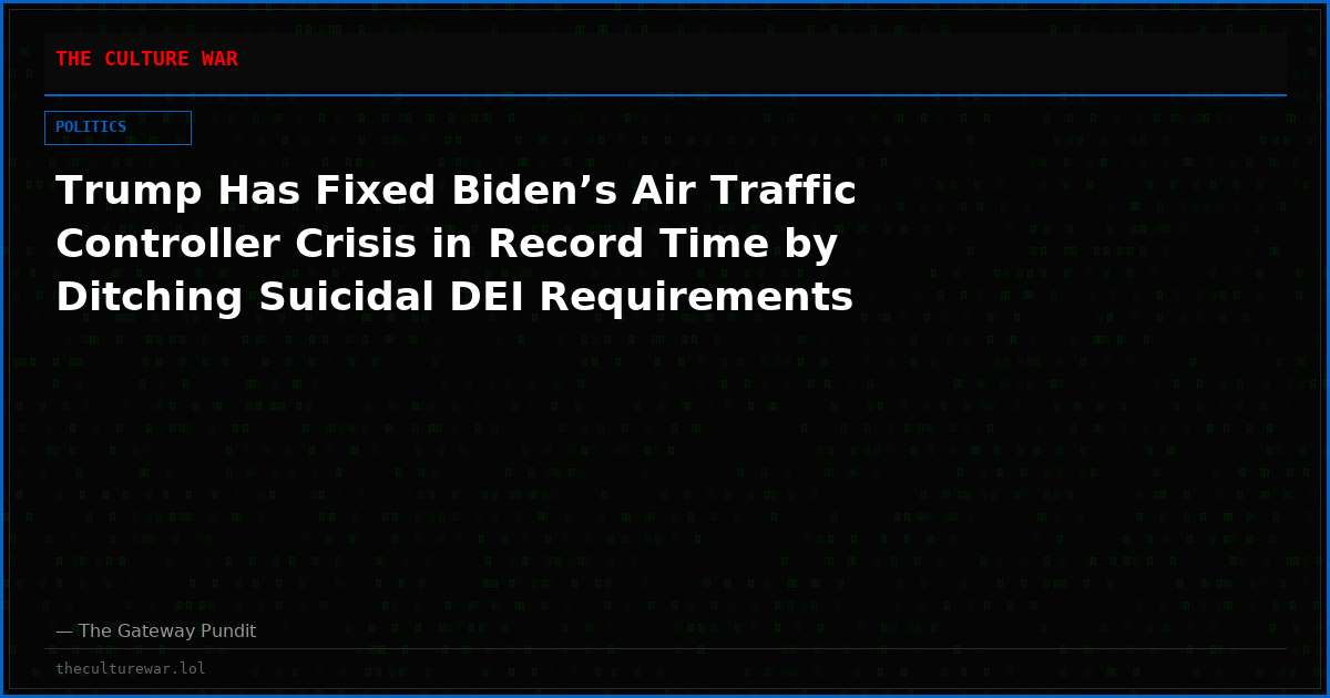 Trump Has Fixed Biden’s Air Traffic Controller Crisis in Record Time by Ditching Suicidal DEI Requirements