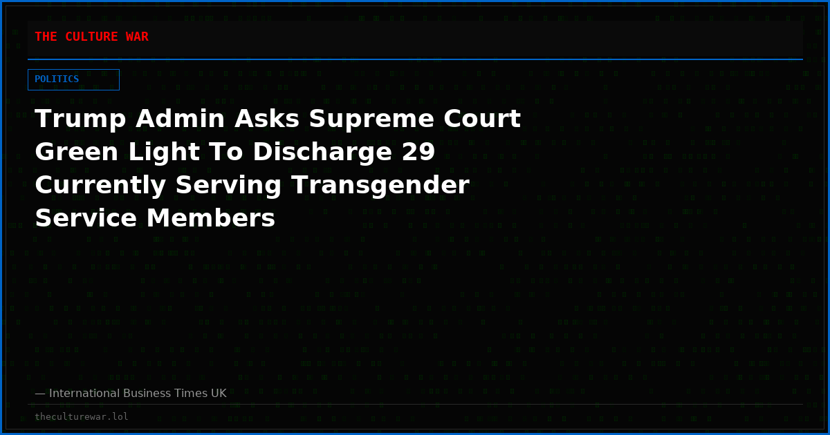 Trump Admin Asks Supreme Court Green Light To Discharge 29 Currently Serving Transgender Service Members