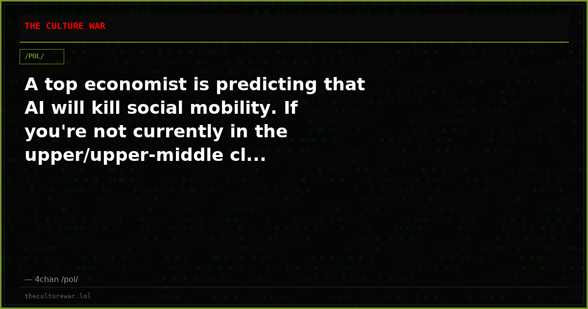 A top economist is predicting that AI will kill social mobility. If you're not currently in the upper/upper-middle cl...