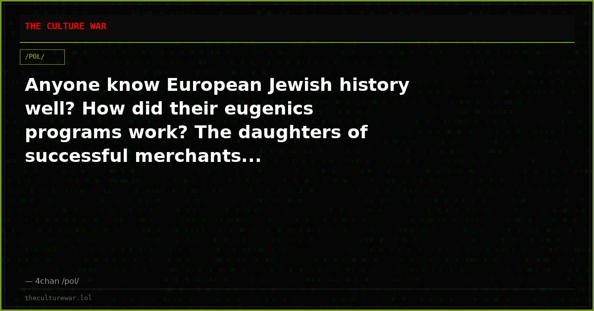 Anyone know European Jewish history well? How did their eugenics programs work? The daughters of successful merchants...