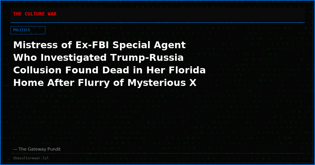 Mistress of Ex-FBI Special Agent Who Investigated Trump-Russia Collusion Found Dead in Her Florida Home After Flurry of Mysterious X Posts