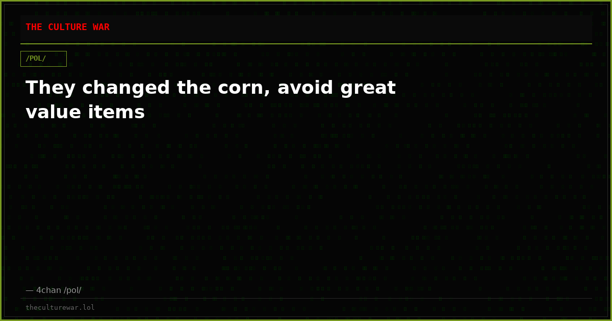 They changed the corn, avoid great value items
