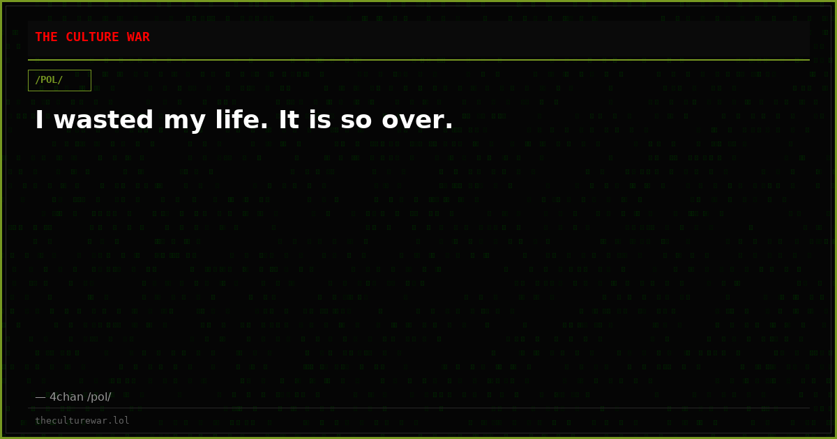I wasted my life. It is so over.