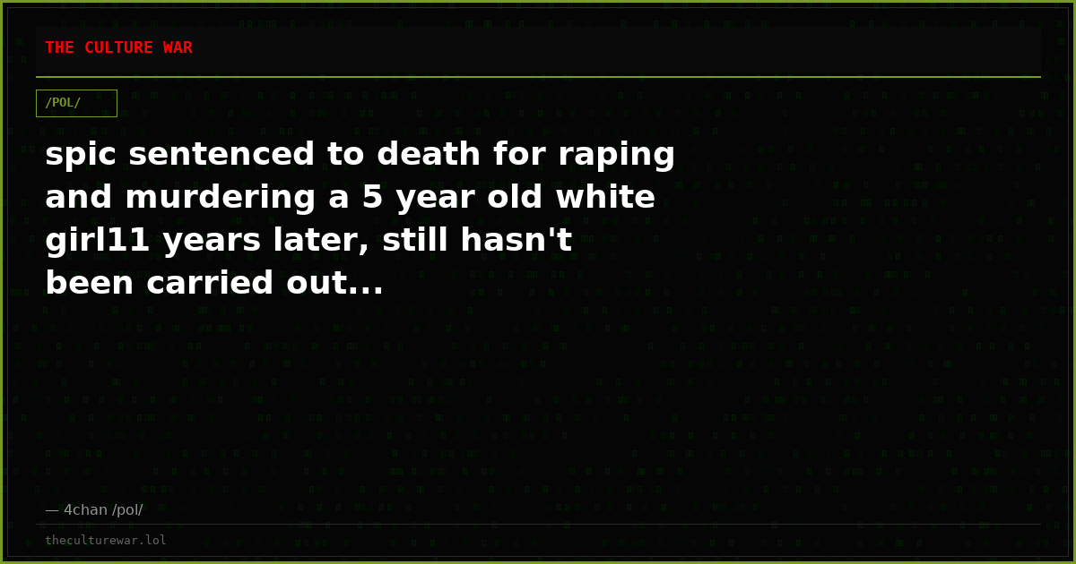 spic sentenced to death for raping and murdering a 5 year old white girl11 years later, still hasn't been carried out...