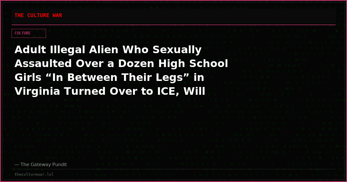 Adult Illegal Alien Who Sexually Assaulted Over a Dozen High School Girls “In Between Their Legs” in Virginia Turned Over to ICE, Will be Deported