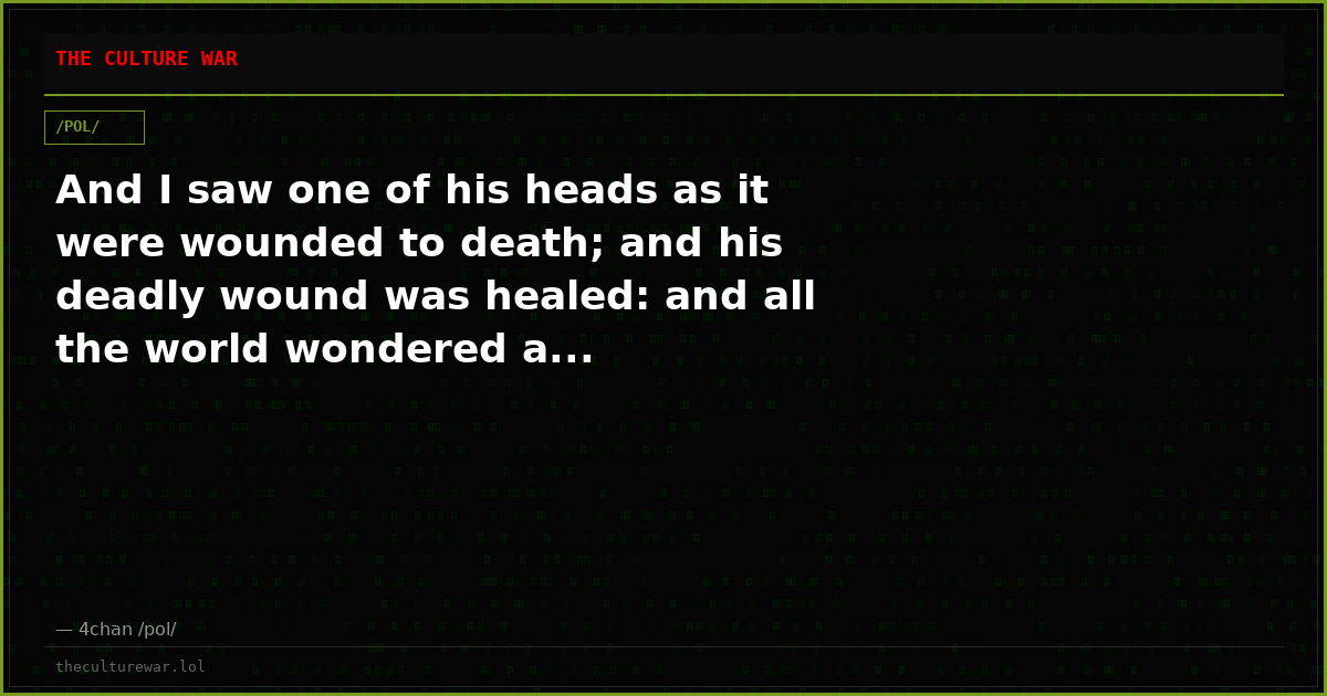 And I saw one of his heads as it were wounded to death; and his deadly wound was healed: and all the world wondered a...