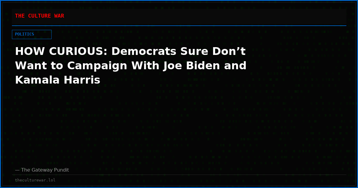 HOW CURIOUS: Democrats Sure Don’t Want to Campaign With Joe Biden and Kamala Harris