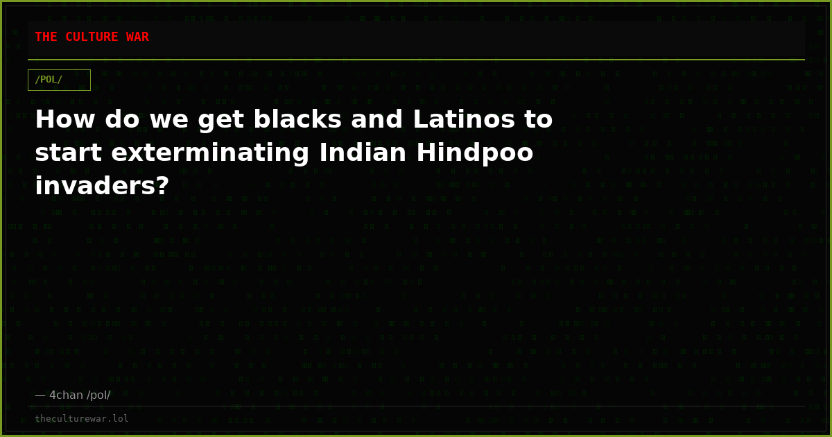 How do we get blacks and Latinos to start exterminating Indian Hindpoo invaders?