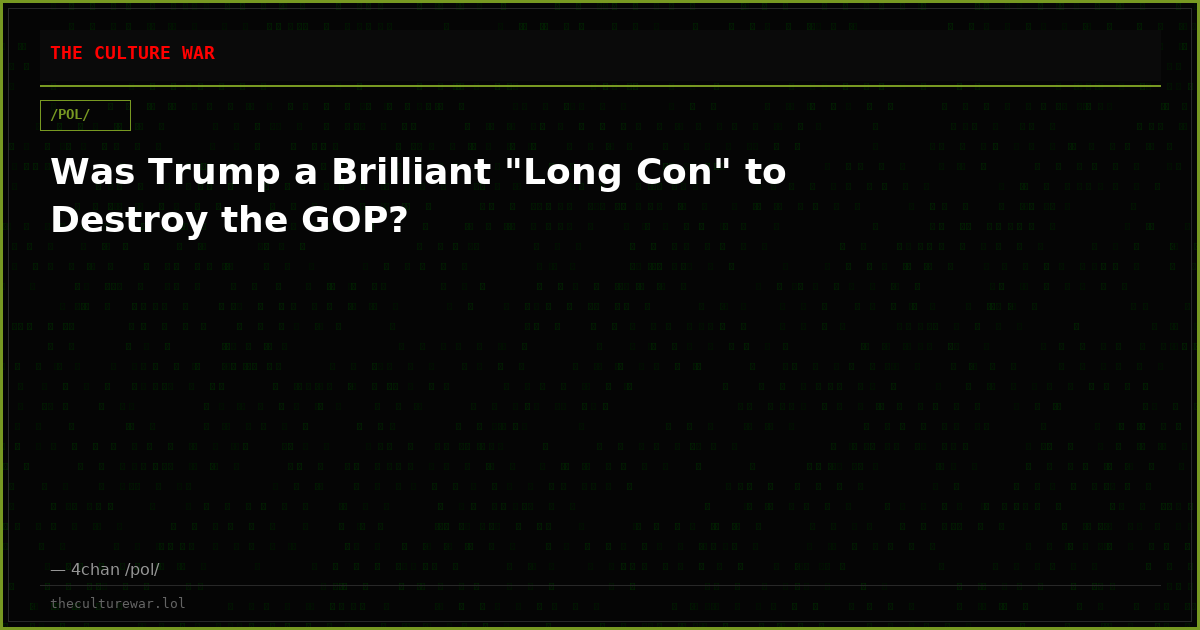 Was Trump a Brilliant "Long Con" to Destroy the GOP?