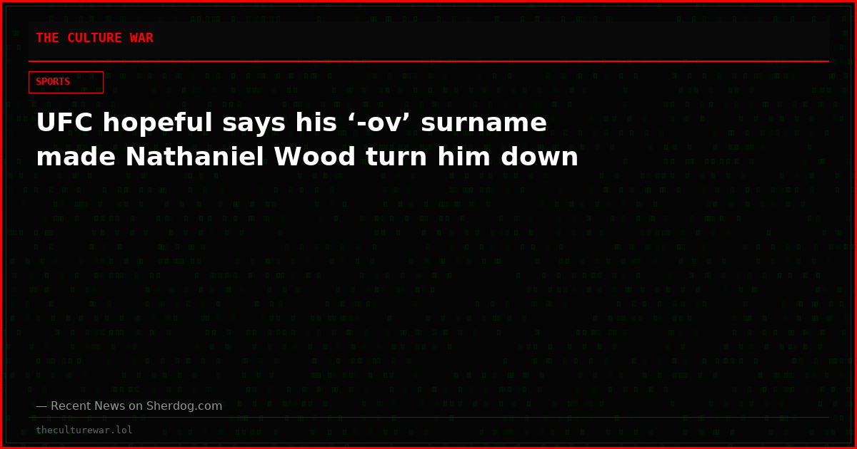 UFC hopeful says his ‘-ov’ surname made Nathaniel Wood turn him down