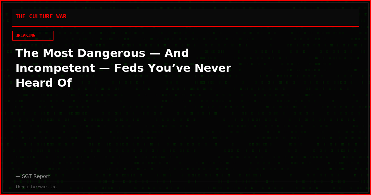 The Most Dangerous — And Incompetent — Feds You’ve Never Heard Of