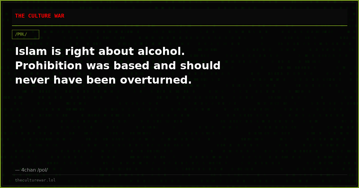 Islam is right about alcohol. Prohibition was based and should never have been overturned.
