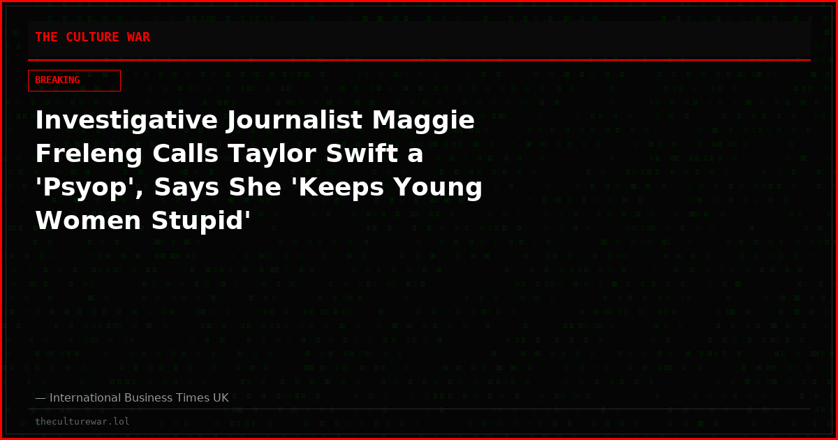 Investigative Journalist Maggie Freleng Calls Taylor Swift a 'Psyop', Says She 'Keeps Young Women Stupid'
