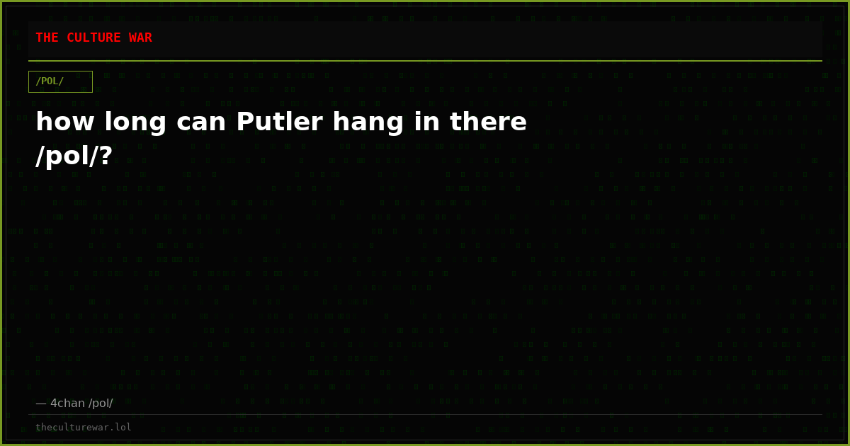 how long can Putler hang in there /pol/?