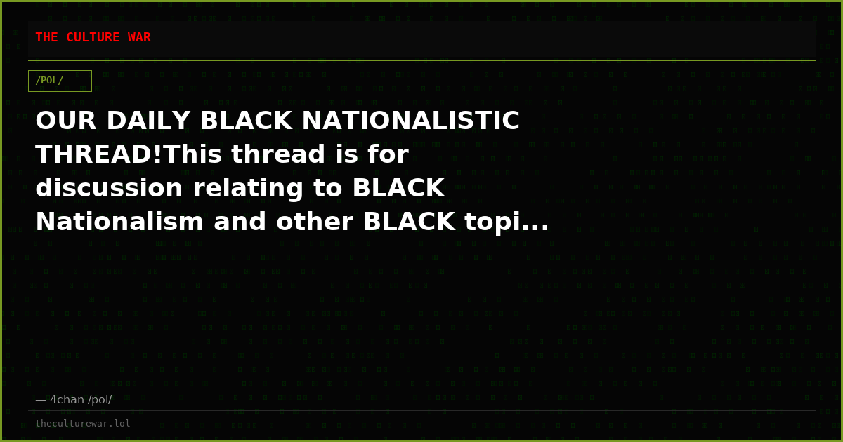 OUR DAILY BLACK NATIONALISTIC THREAD!This thread is for discussion relating to BLACK Nationalism and other BLACK topi...