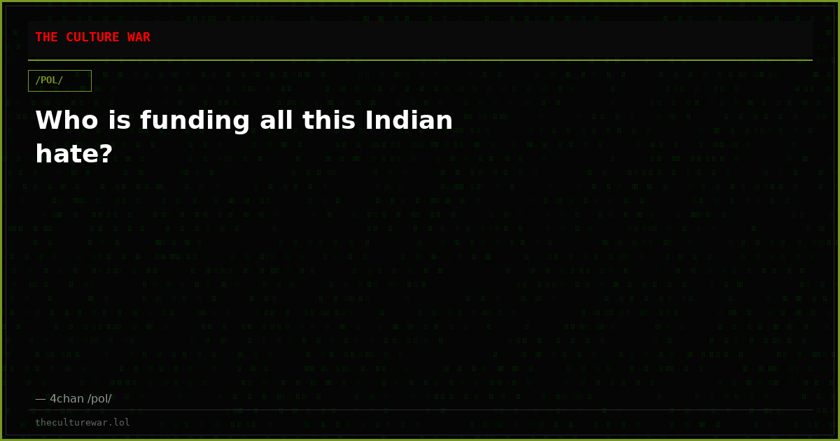 Who is funding all this Indian hate?
