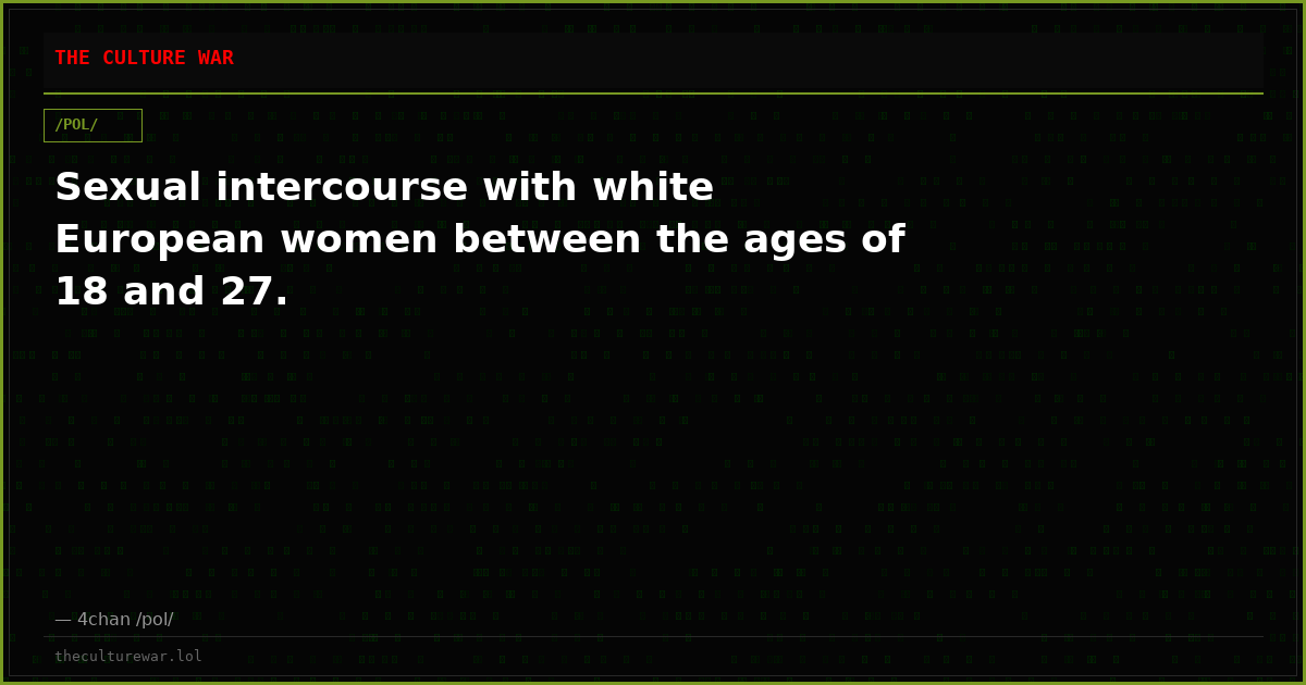 Sexual intercourse with white European women between the ages of 18 and 27.