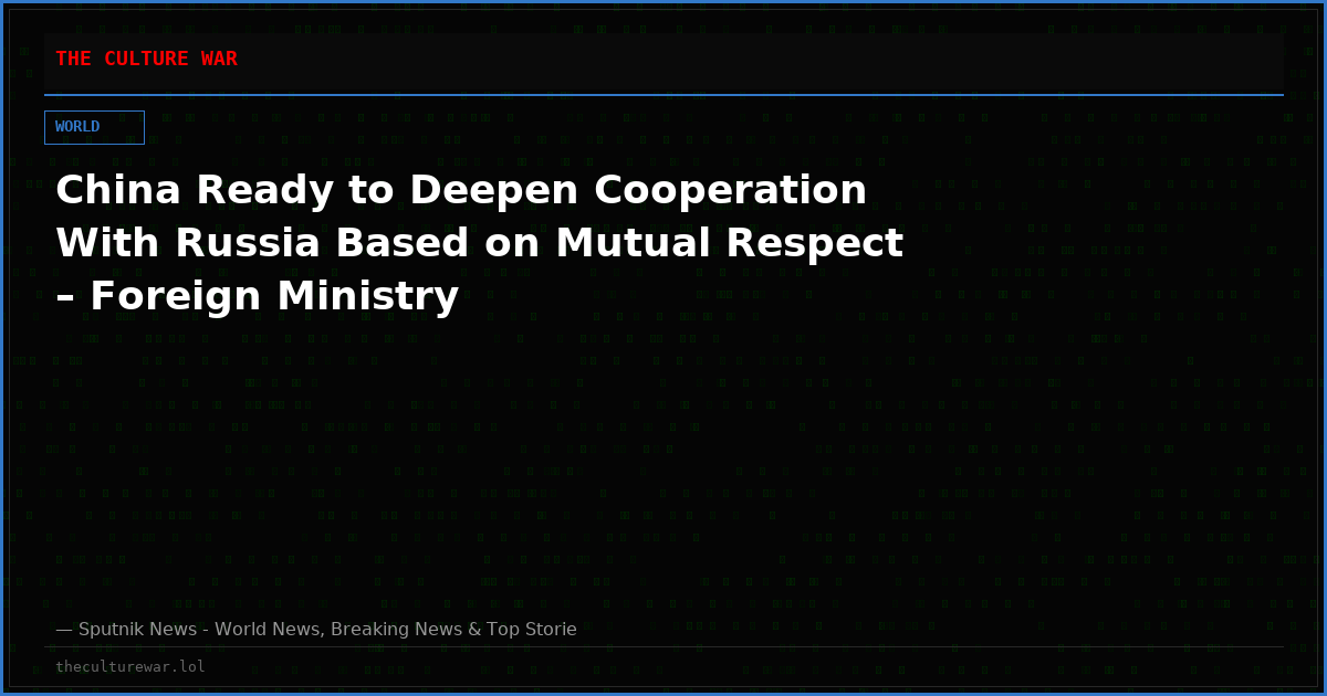 China Ready to Deepen Cooperation With Russia Based on Mutual Respect – Foreign Ministry