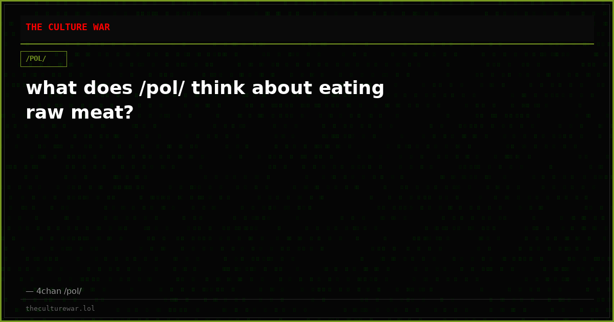 what does /pol/ think about eating raw meat?