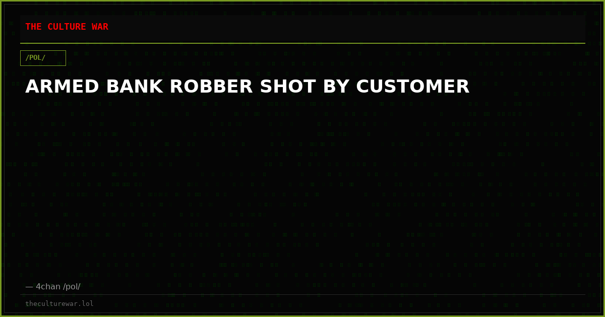 ARMED BANK ROBBER SHOT BY CUSTOMER