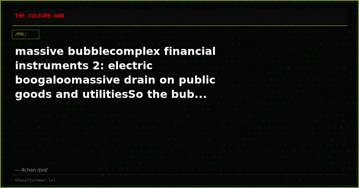 massive bubblecomplex financial instruments 2: electric boogaloomassive drain on public goods and utilitiesSo the bub...