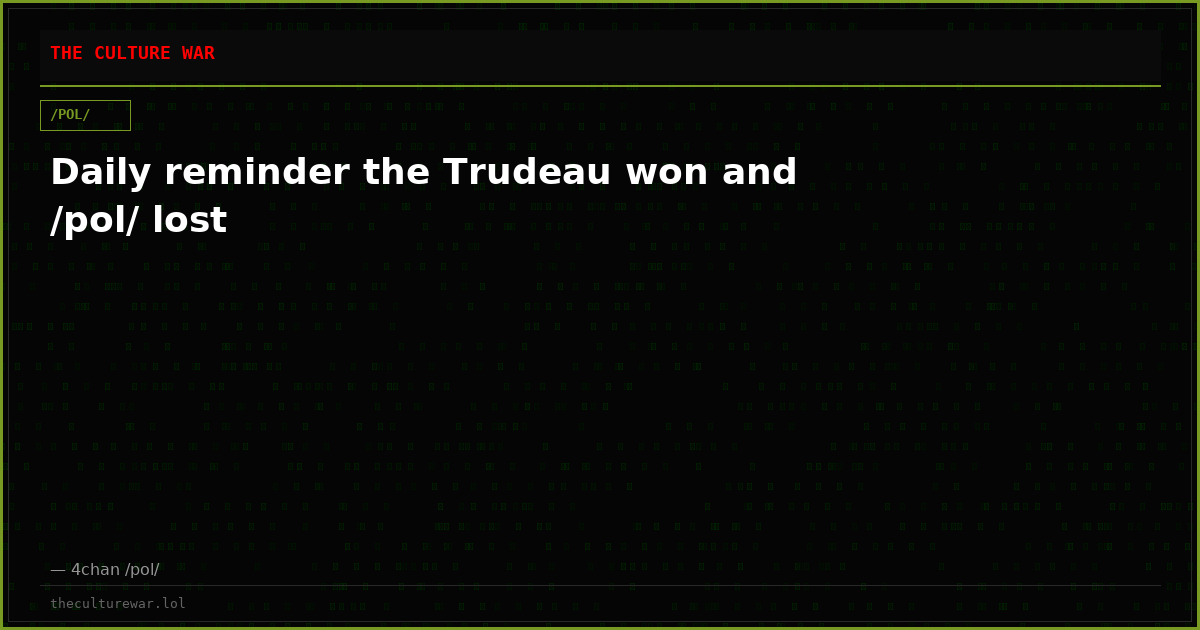 Daily reminder the Trudeau won and /pol/ lost