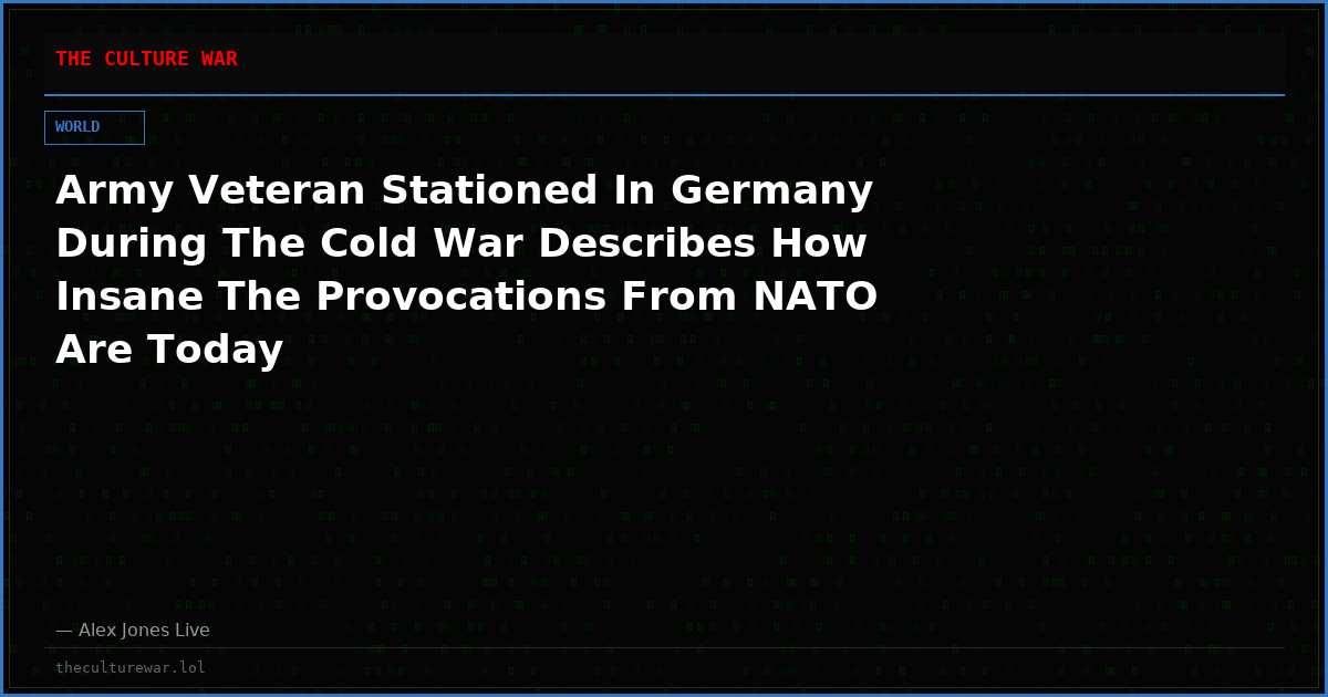 Army Veteran Stationed In Germany During The Cold War Describes How Insane The Provocations From NATO Are Today