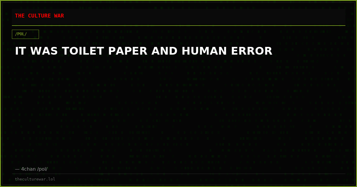 IT WAS TOILET PAPER AND HUMAN ERROR