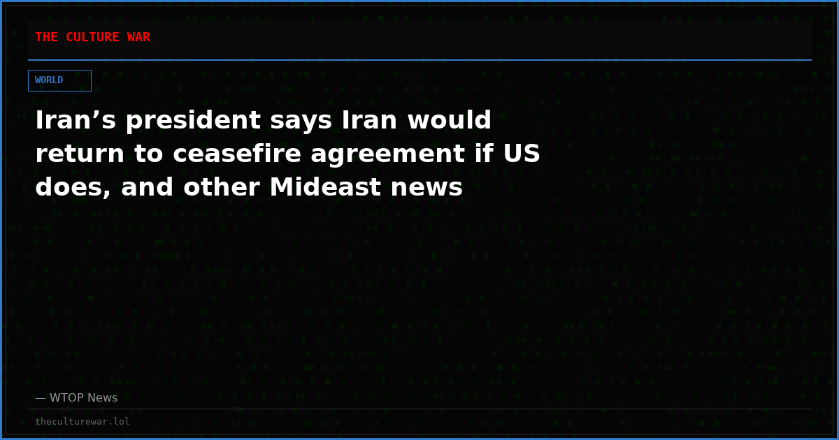 Iran’s president says Iran would return to ceasefire agreement if US does, and other Mideast news