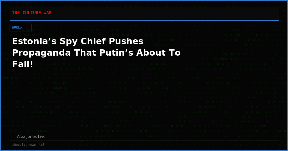 Estonia’s Spy Chief Pushes Propaganda That Putin’s About To Fall!