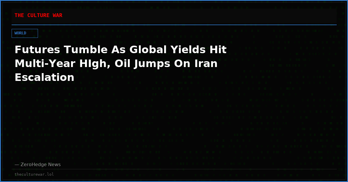 Futures Tumble As Global Yields Hit Multi-Year HIgh, Oil Jumps On Iran Escalation
