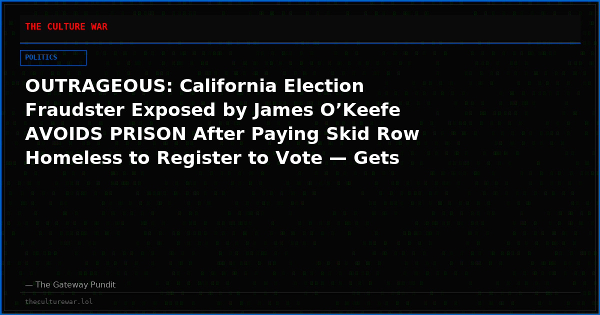 OUTRAGEOUS: California Election Fraudster Exposed by James O’Keefe AVOIDS PRISON After Paying Skid Row Homeless to Register to Vote — Gets Just 18 Months’ Probation