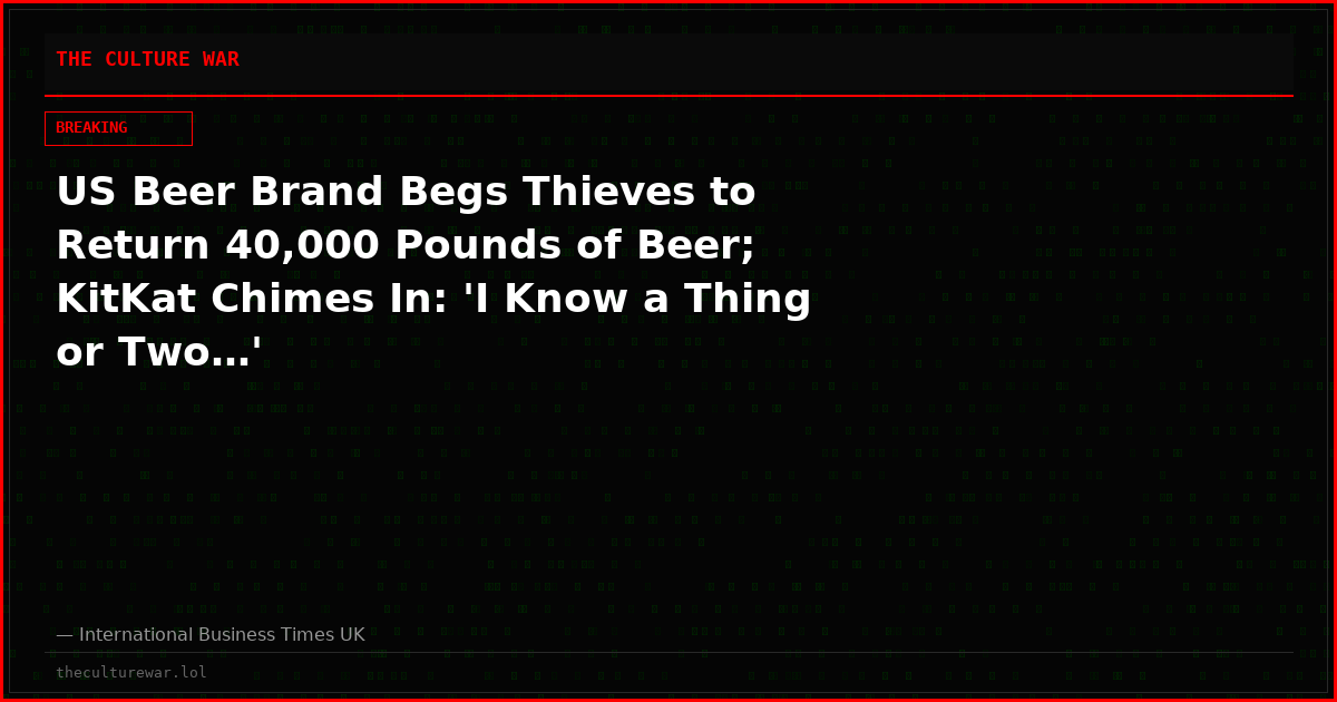 US Beer Brand Begs Thieves to Return 40,000 Pounds of Beer; KitKat Chimes In: 'I Know a Thing or Two…'