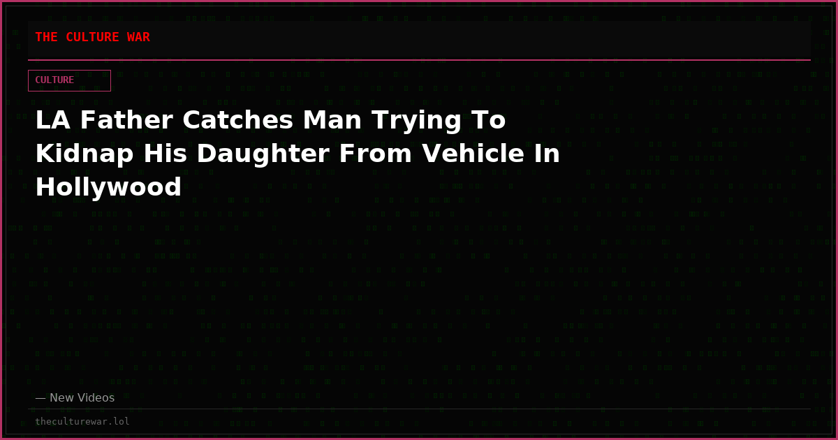 LA Father Catches Man Trying To Kidnap His Daughter From Vehicle In Hollywood