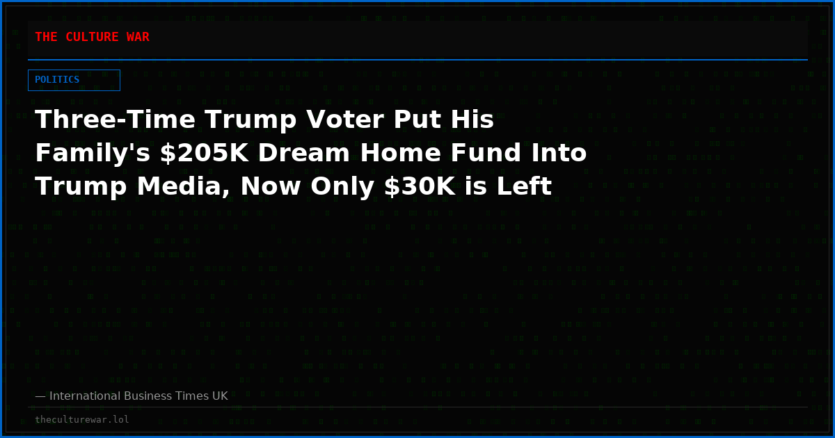 Three-Time Trump Voter Put His Family's $205K Dream Home Fund Into Trump Media, Now Only $30K is Left