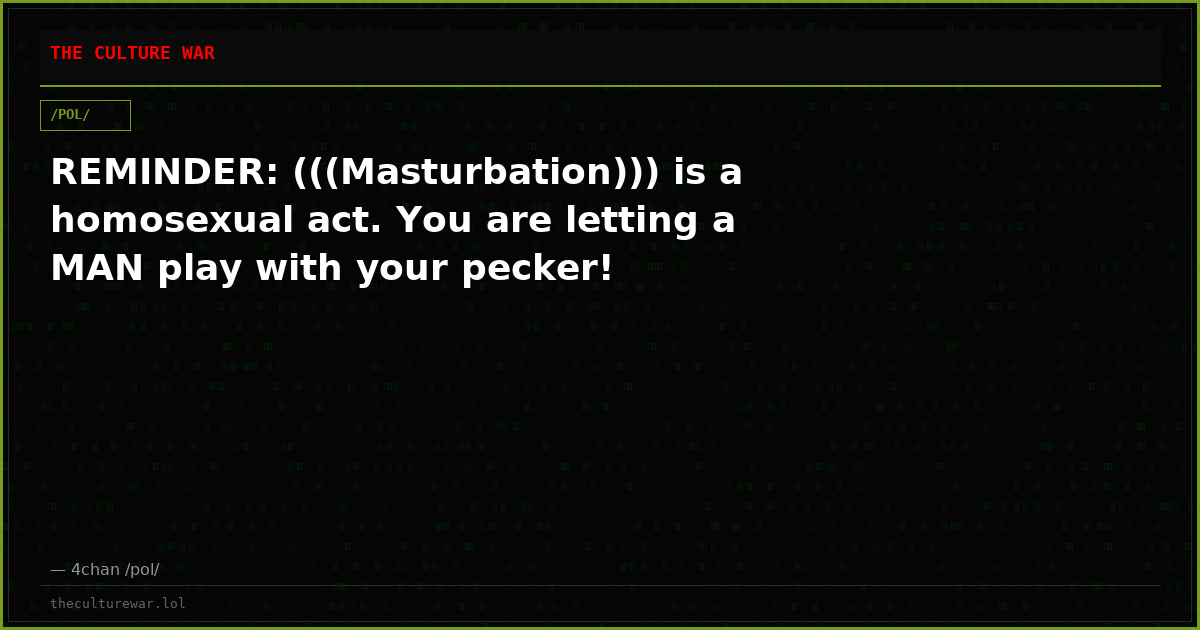 REMINDER: (((Masturbation))) is a homosexual act. You are letting a MAN play with your pecker!