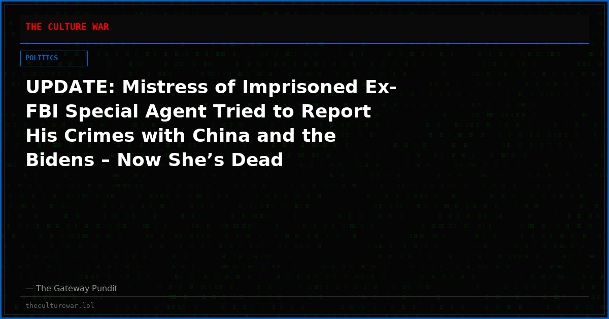 UPDATE: Mistress of Imprisoned Ex-FBI Special Agent Tried to Report His Crimes with China and the Bidens – Now She’s Dead