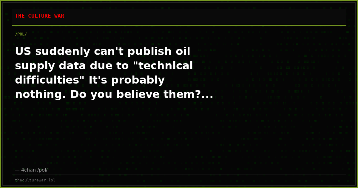 US suddenly can't publish oil supply data due to "technical difficulties" It's probably nothing. Do you believe them?...