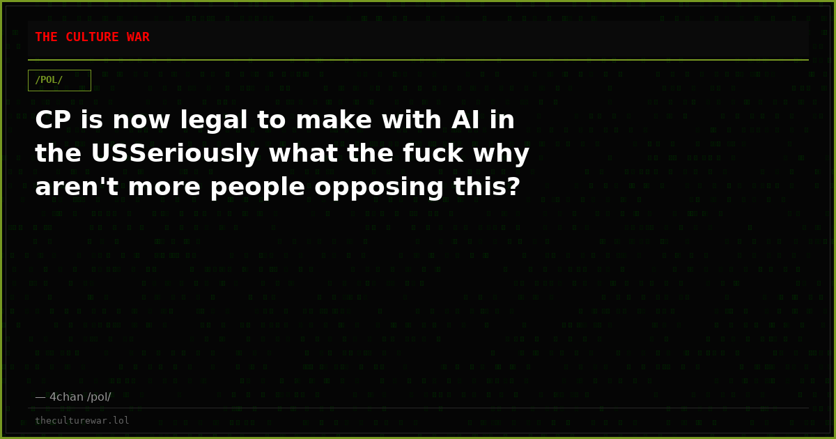 CP is now legal to make with AI in the USSeriously what the fuck why aren't more people opposing this?