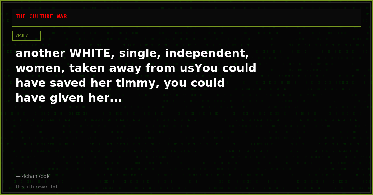 another WHITE, single, independent, women, taken away from usYou could have saved her timmy, you could have given her...