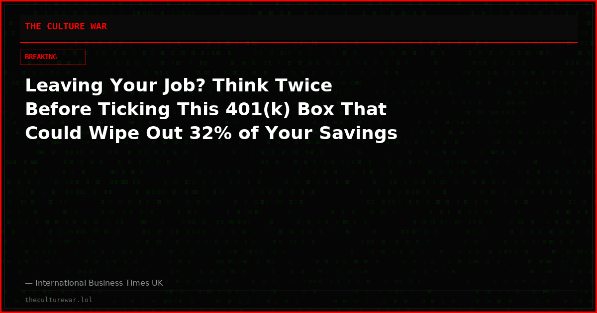 Leaving Your Job? Think Twice Before Ticking This 401(k) Box That Could Wipe Out 32% of Your Savings