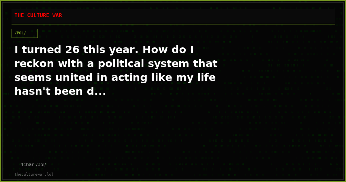I turned 26 this year. How do I reckon with a political system that seems united in acting like my life hasn't been d...
