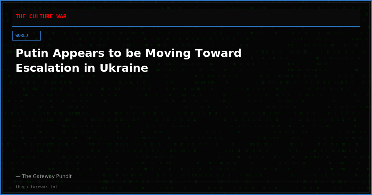 Putin Appears to be Moving Toward Escalation in Ukraine
