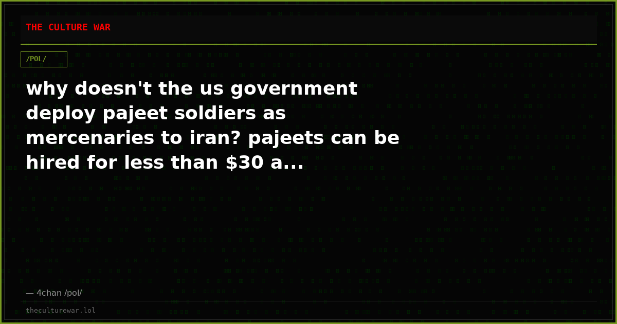 why doesn't the us government deploy pajeet soldiers as mercenaries to iran? pajeets can be hired for less than $30 a...