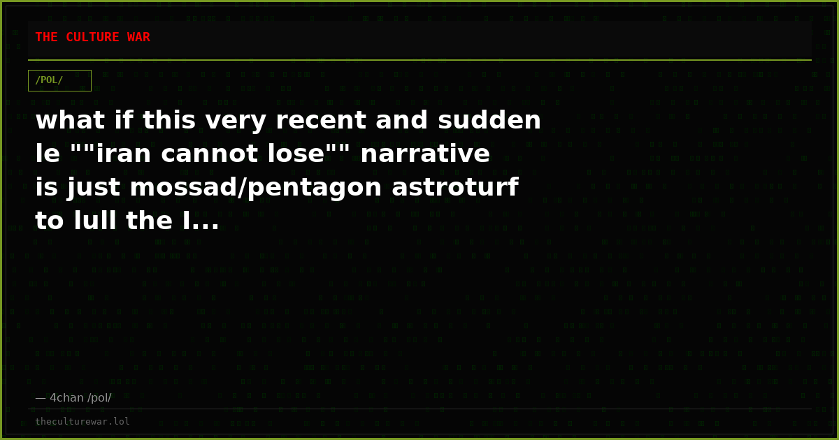 what if this very recent and sudden le ""iran cannot lose"" narrative is just mossad/pentagon astroturf to lull the I...