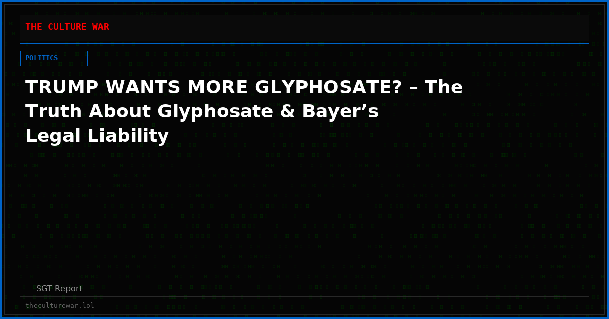 TRUMP WANTS MORE GLYPHOSATE? – The Truth About Glyphosate & Bayer’s Legal Liability